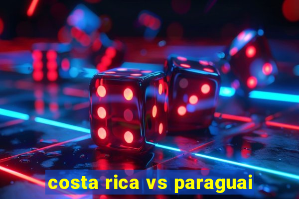 costa rica vs paraguai