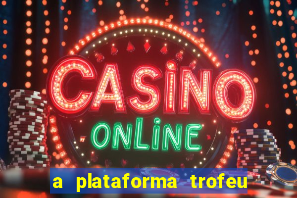 a plataforma trofeu bet é confiável