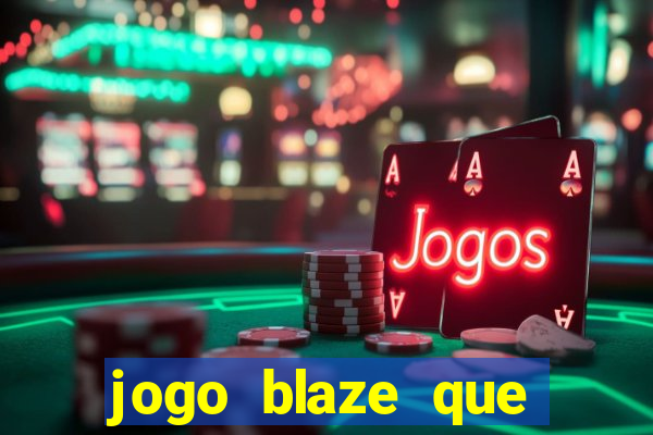 jogo blaze que ganha dinheiro