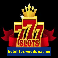 hotel foxwoods casino