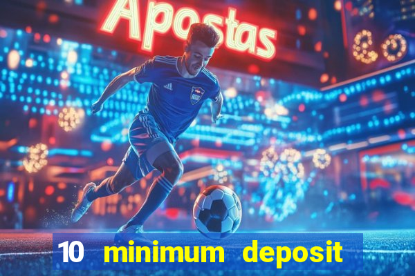 10 minimum deposit online casino