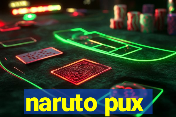 naruto pux