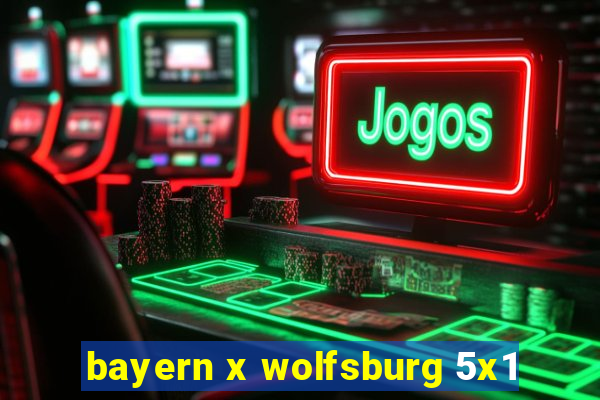 bayern x wolfsburg 5x1