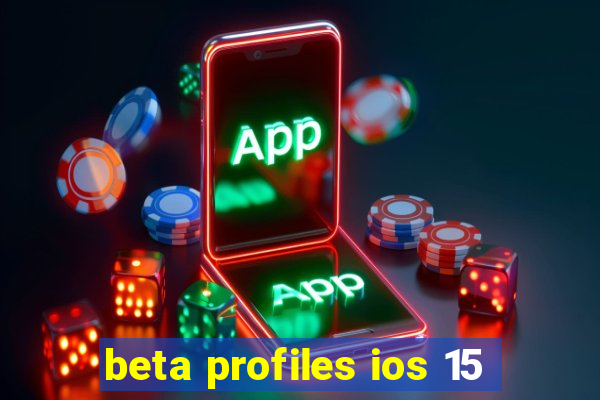 beta profiles ios 15