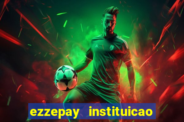 ezzepay instituicao de pagamento ltda