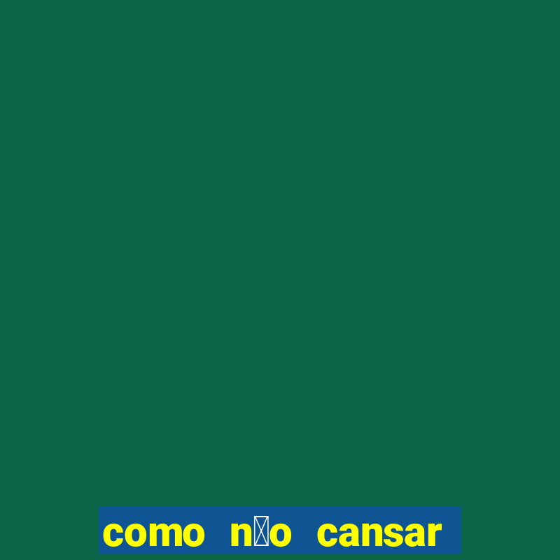 como n茫o cansar no futebol