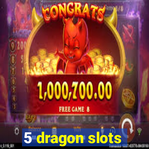 5 dragon slots