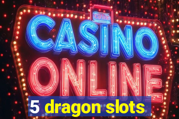 5 dragon slots