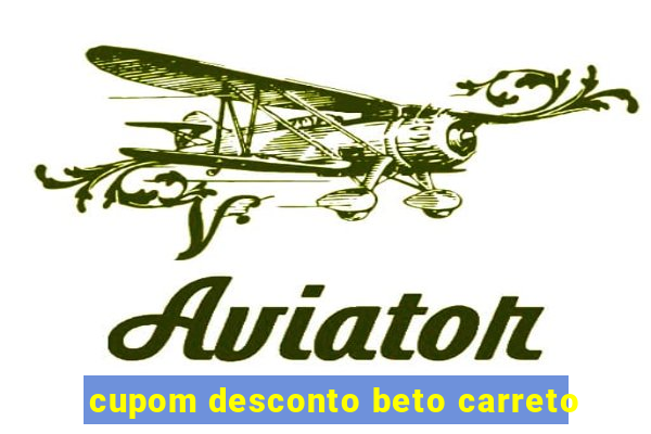 cupom desconto beto carreto