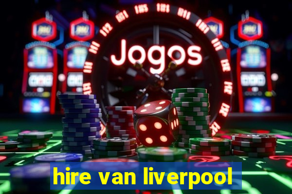 hire van liverpool