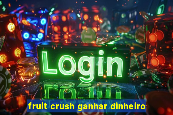 fruit crush ganhar dinheiro