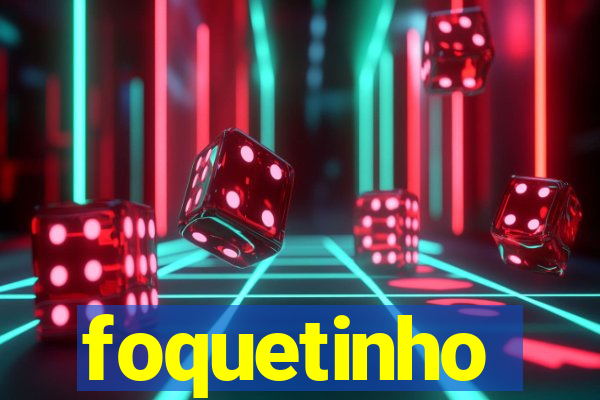 foquetinho