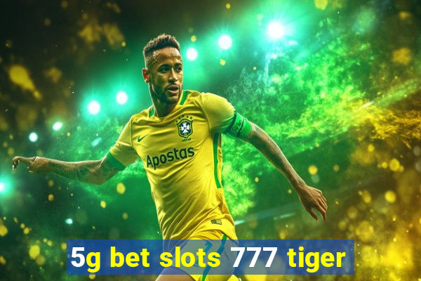 5g bet slots 777 tiger