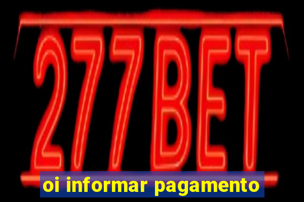 oi informar pagamento