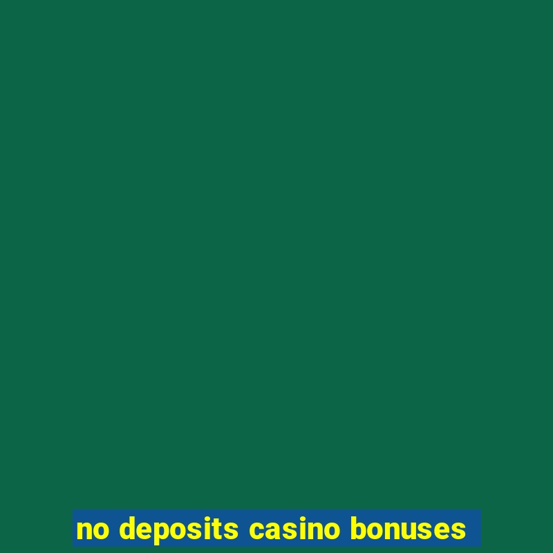 no deposits casino bonuses