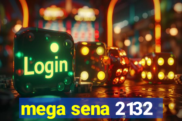 mega sena 2132