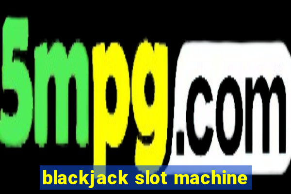 blackjack slot machine