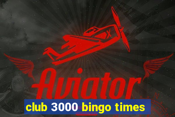 club 3000 bingo times