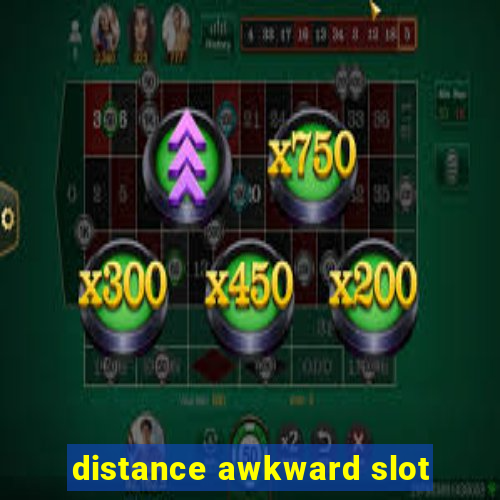 distance awkward slot