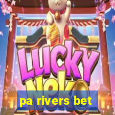 pa rivers bet