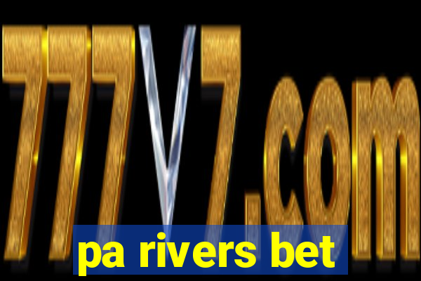 pa rivers bet