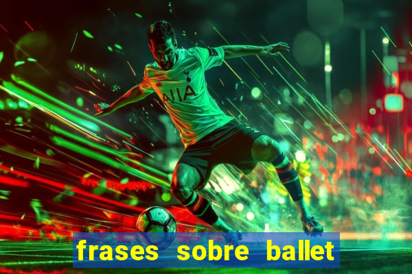 frases sobre ballet ana botafogo