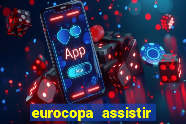 eurocopa assistir ao vivo