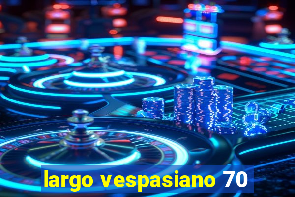 largo vespasiano 70