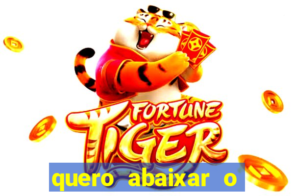 quero abaixar o jogo do tigrinho