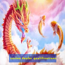 casino dealer qualifications