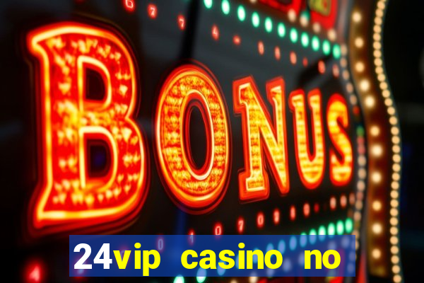 24vip casino no deposit bonus codes 2020