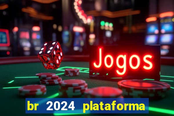 br 2024 plataforma de jogos