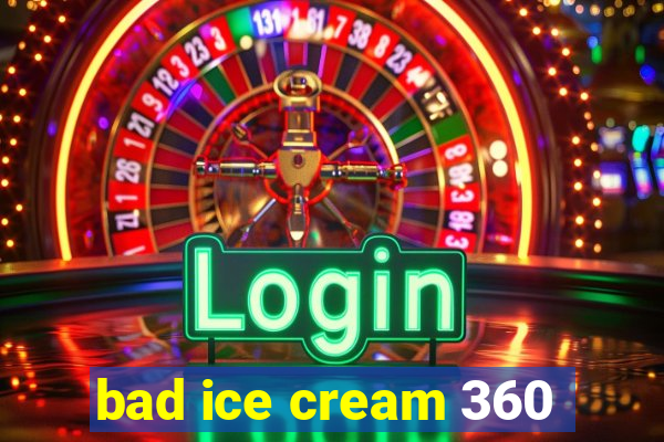 bad ice cream 360