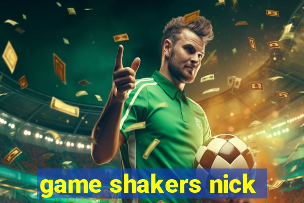 game shakers nick