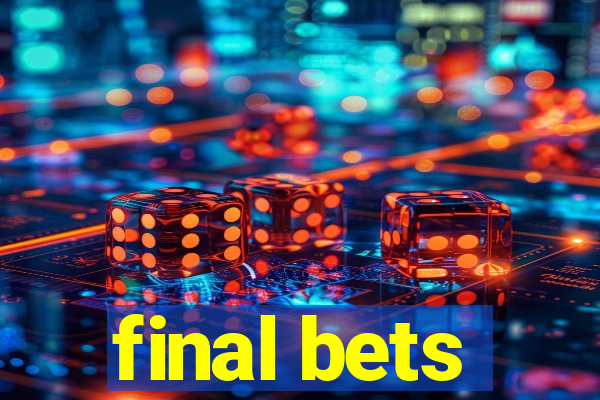 final bets