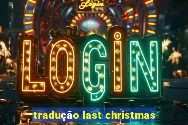 tradução last christmas