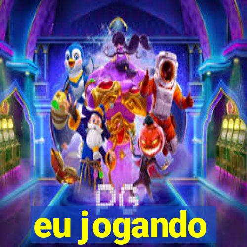 eu jogando