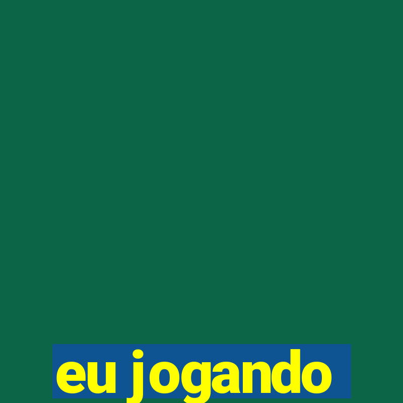 eu jogando