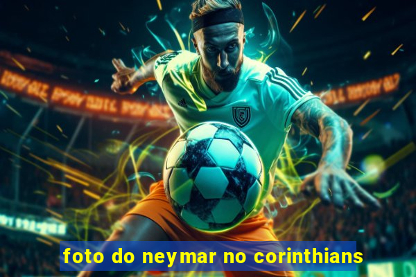 foto do neymar no corinthians