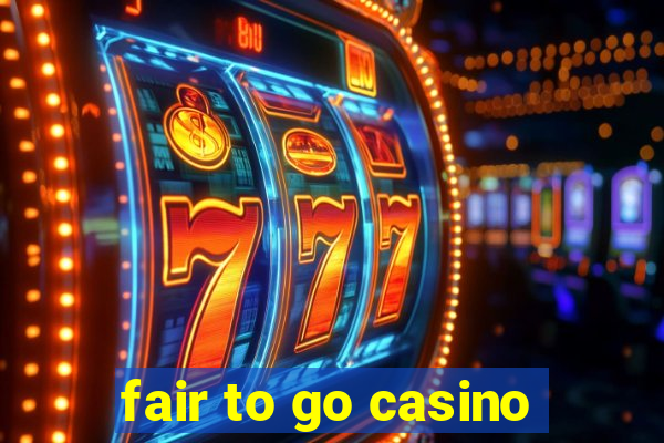 fair to go casino