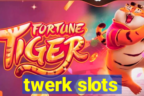 twerk slots