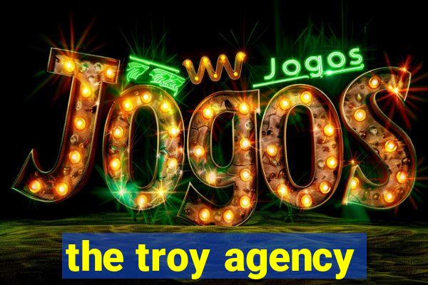 the troy agency