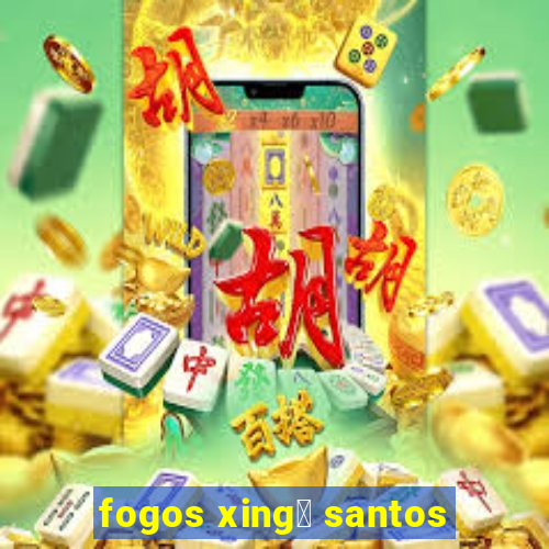 fogos xing煤 santos