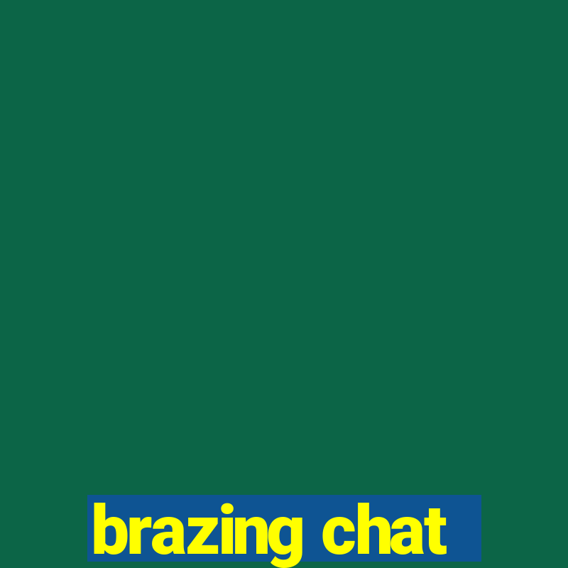 brazing chat