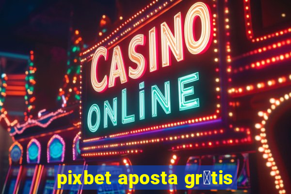 pixbet aposta gr谩tis