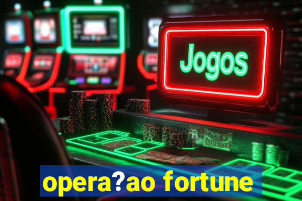 opera?ao fortune