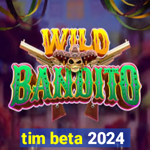 tim beta 2024