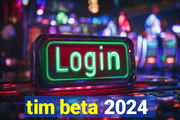 tim beta 2024