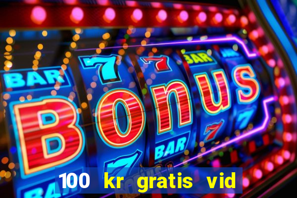 100 kr gratis vid registrering casino