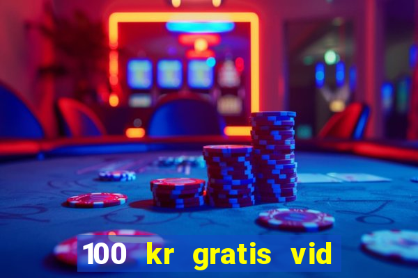 100 kr gratis vid registrering casino